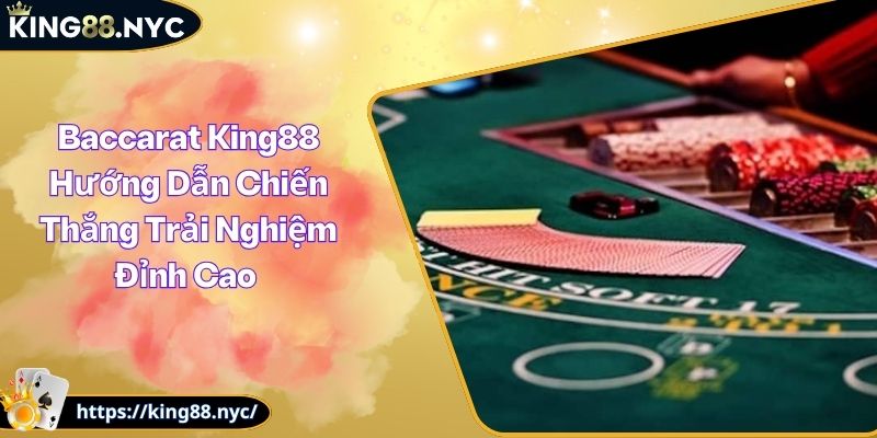 Baccarat King88 Hướng Dẫn Chiến Thắng Trải Nghiệm Đỉnh Cao