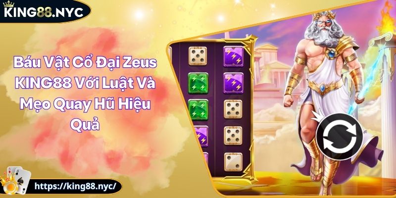 Báu Vật Cổ Đại Zeus KING88 Với Luật Và Mẹo Quay Hũ Hiệu Quả