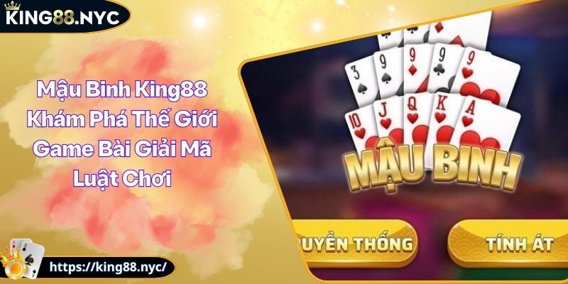 Mậu Binh King88 Khám Phá Thế Giới Game Bài Giải Mã Luật Chơi