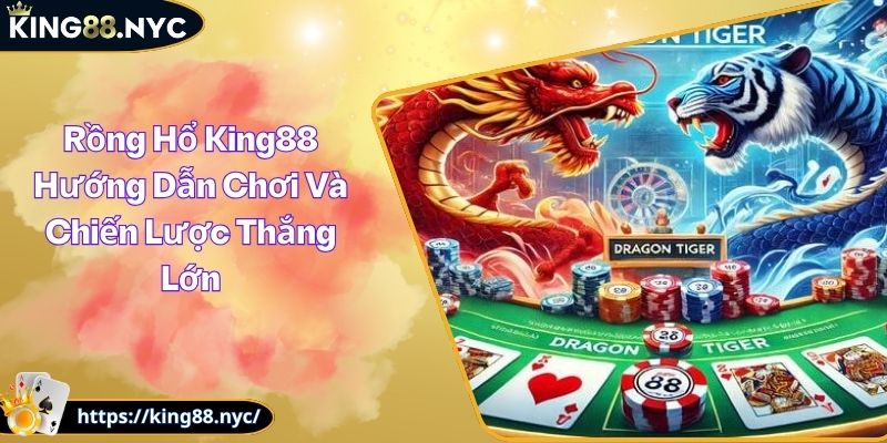 Rồng Hổ King88 Hướng Dẫn Chơi Và Chiến Lược Thắng Lớn