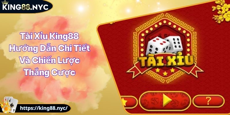 Tài Xỉu King88 Hướng Dẫn Chi Tiết Và Chiến Lược Thắng Cược