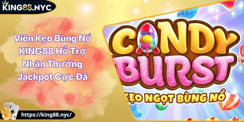Viên Kẹo Bùng Nổ KING88 Hỗ Trợ Nhận Thưởng Jackpot Cực Đã